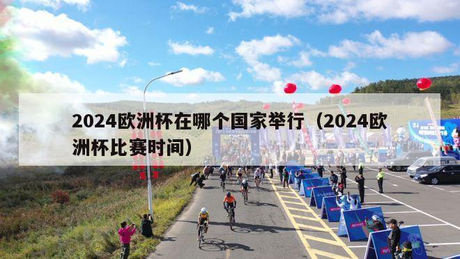 2024欧洲杯在哪个国家举行（2024欧洲杯比赛时间）