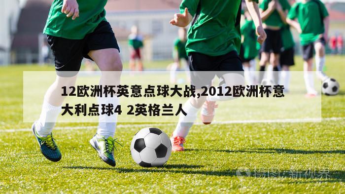 12欧洲杯英意点球大战,2012欧洲杯意大利点球4 2英格兰人