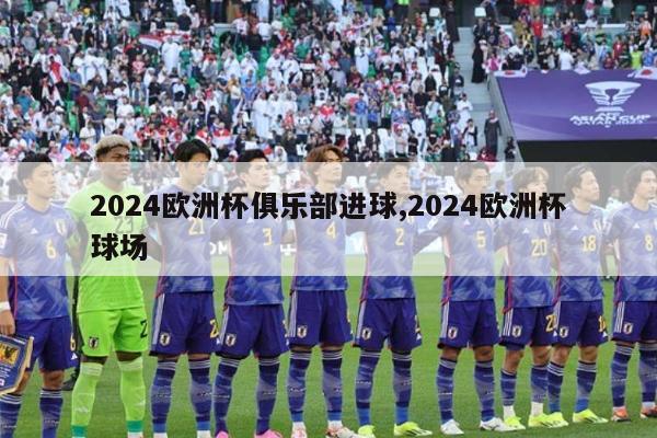 2024欧洲杯俱乐部进球,2024欧洲杯球场